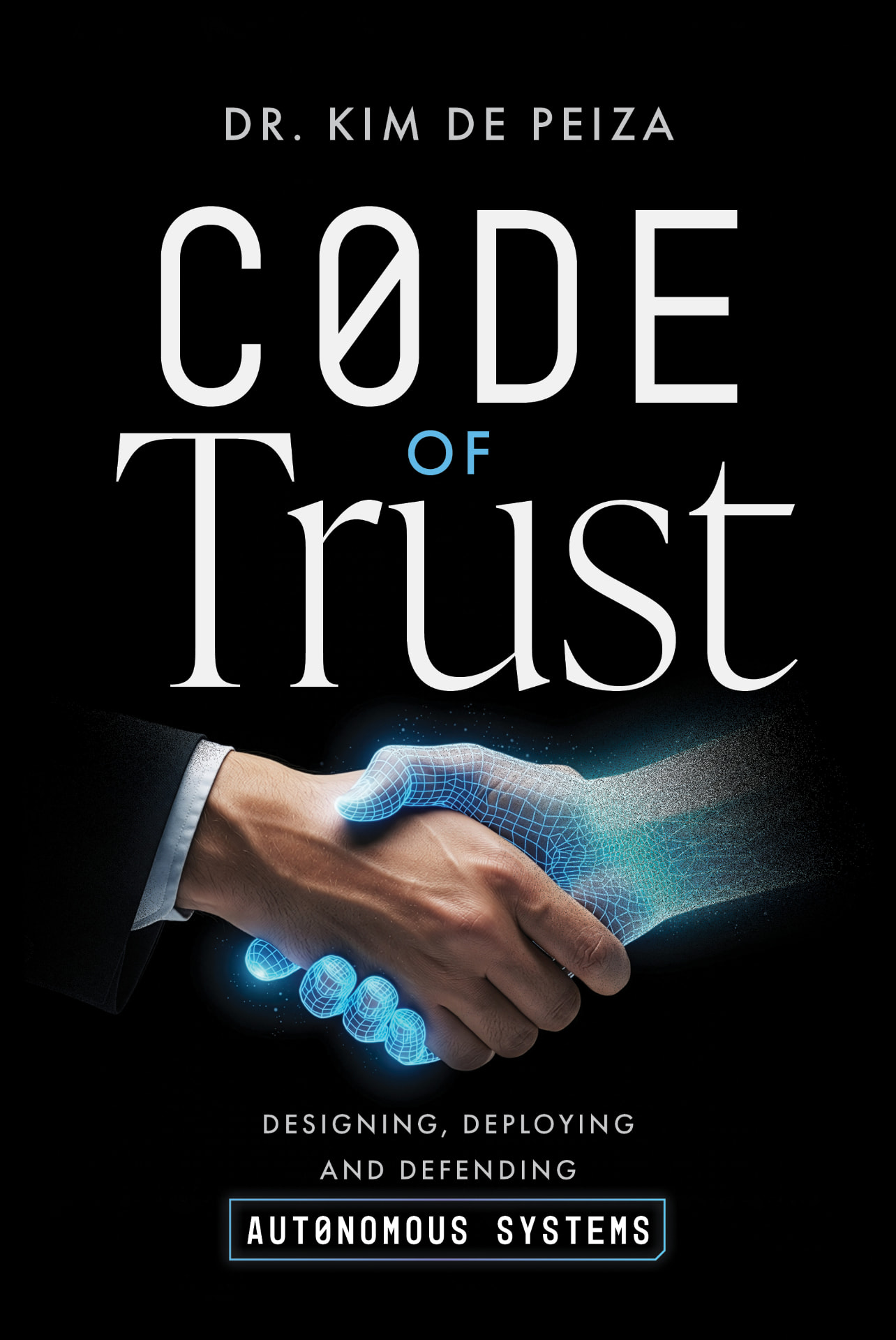Cover of Code of Trust: Designing, Deploying and Defending Autonomous Systems by Dr. Kim de Peiza